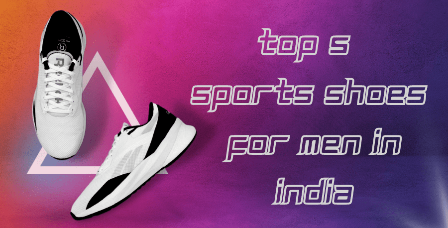 Top 5 Sports Shoes In India For Men – Shoe Commerce: All about Shoes